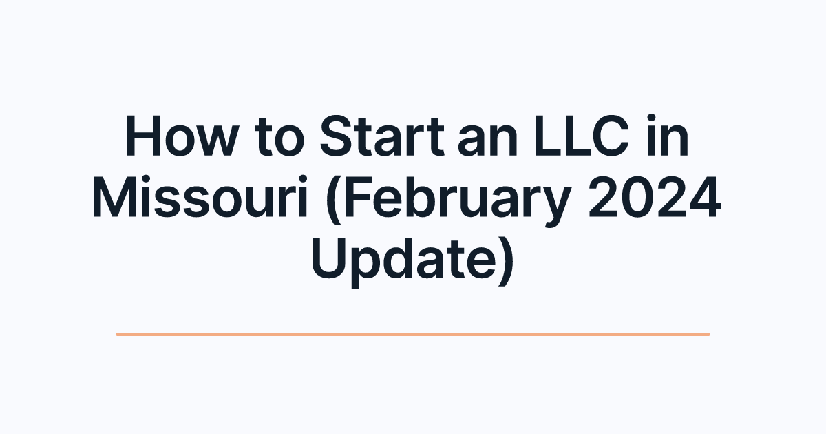 How to Start an LLC in Missouri (February 2024 Update)
